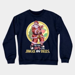 All You Ho's Can Jingle My Bells v1 Crewneck Sweatshirt